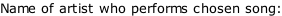 Name of artist who performs chosen song: