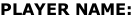 PLAYER NAME: